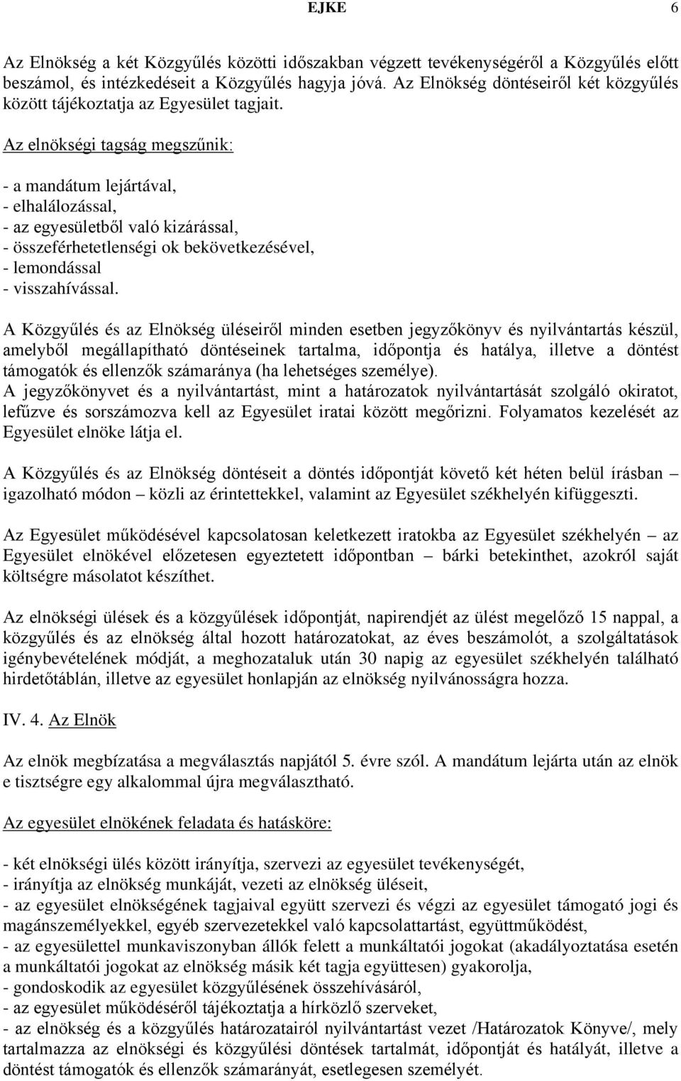 Az elnökségi tagság megszűnik: - a mandátum lejártával, - elhalálozással, - az egyesületből való kizárással, - összeférhetetlenségi ok bekövetkezésével, - lemondással - visszahívással.