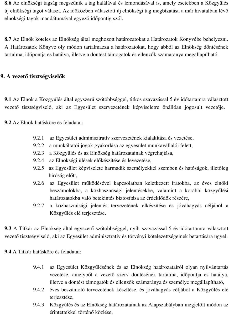 7 Az Elnök köteles az Elnökség által meghozott határozatokat a Határozatok Könyvébe behelyezni.