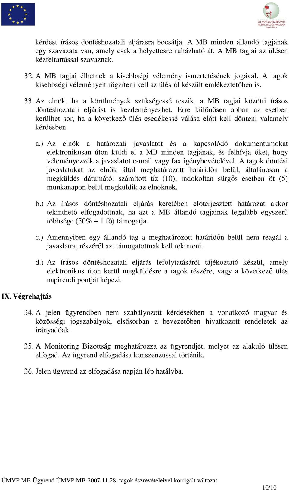 Az elnök, ha a körülmények szükségessé teszik, a MB tagjai közötti írásos döntéshozatali eljárást is kezdeményezhet.