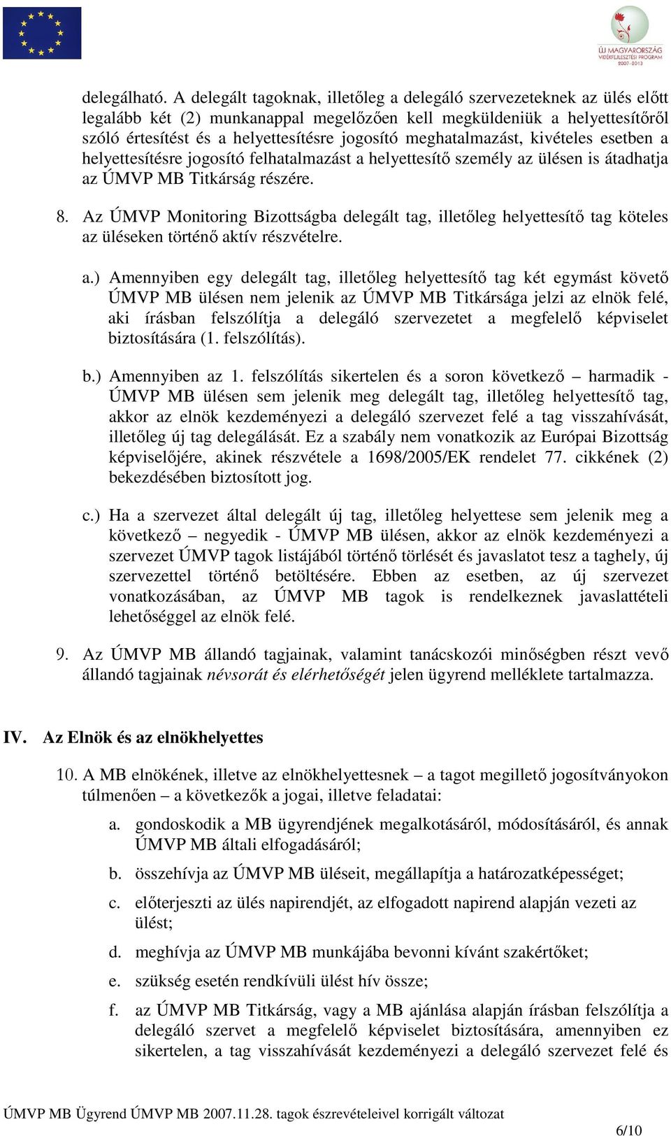 meghatalmazást, kivételes esetben a helyettesítésre jogosító felhatalmazást a helyettesítő személy az ülésen is átadhatja az ÚMVP MB Titkárság részére. 8.