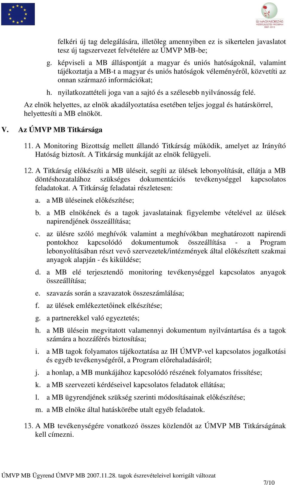 nyilatkozattételi joga van a sajtó és a szélesebb nyilvánosság felé. Az elnök helyettes, az elnök akadályoztatása esetében teljes joggal és határskörrel, helyettesíti a MB elnököt. V.