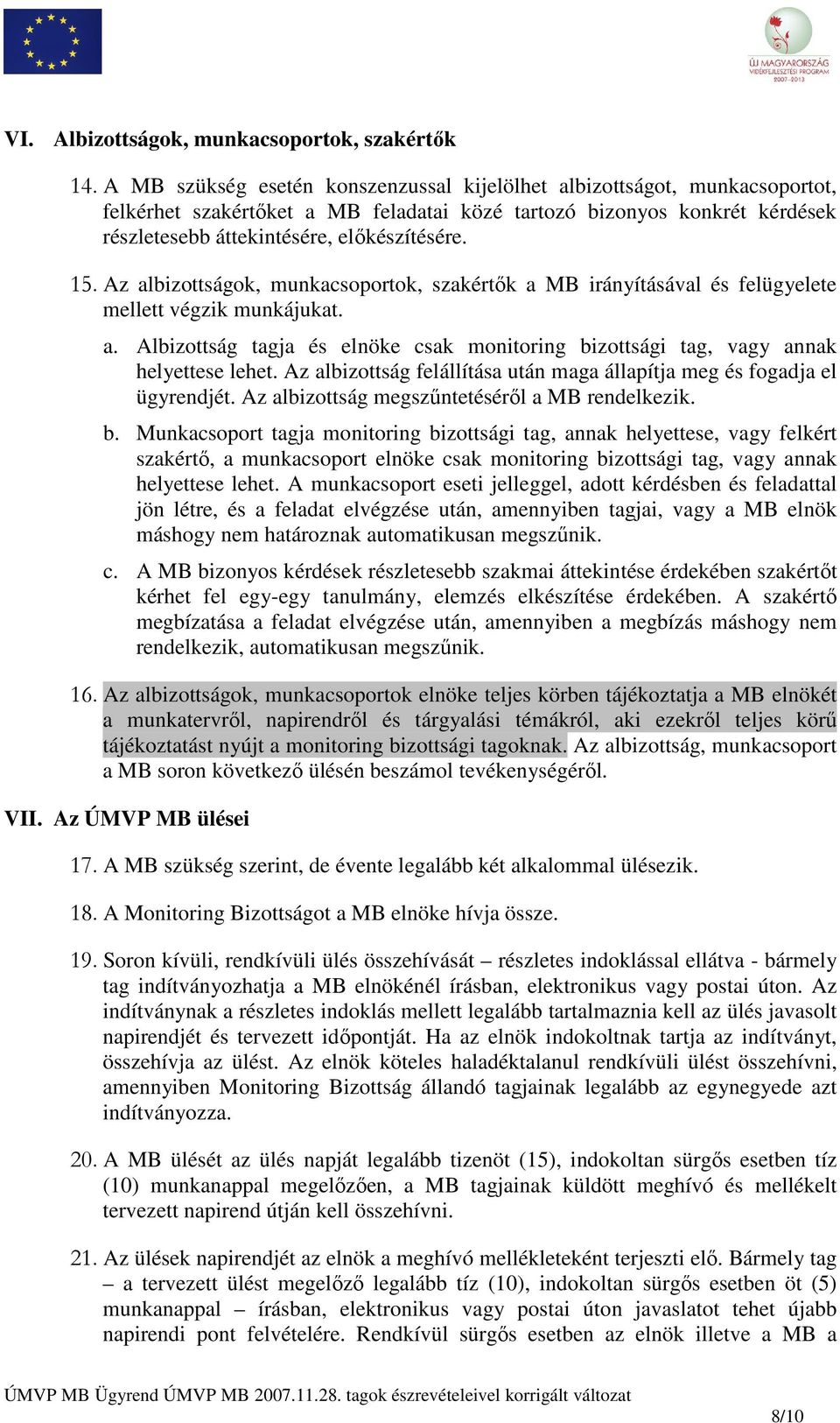 Az albizottságok, munkacsoportok, szakértők a MB irányításával és felügyelete mellett végzik munkájukat. a. Albizottság tagja és elnöke csak monitoring bizottsági tag, vagy annak helyettese lehet.