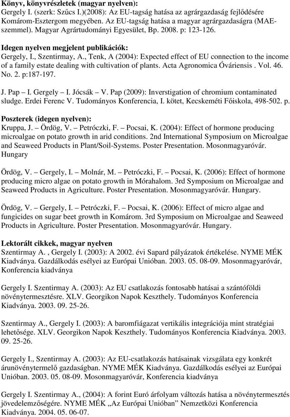 , Tenk, A (2004): Expected effect of EU connection to the income of a family estate dealing with cultivation of plants. Acta Agronomica Óváriensis. Vol. 46. No. 2. p:187-197. J. Pap I. Gergely I.