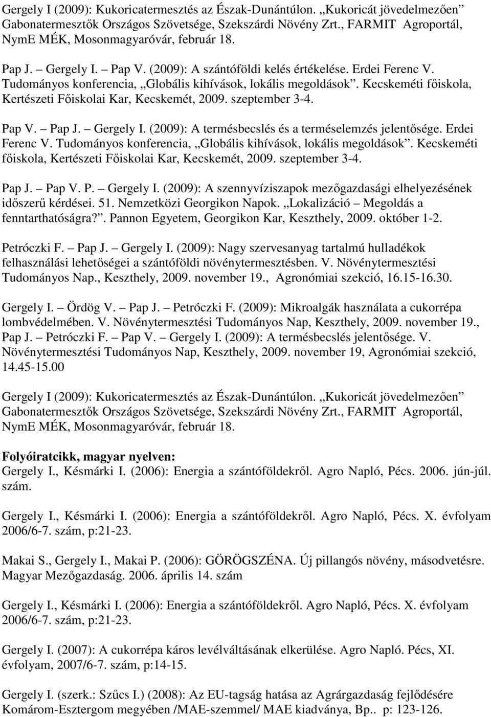 Tudományos konferencia, Globális kihívások, lokális megoldások. Kecskeméti fıiskola, Kertészeti Fıiskolai Kar, Kecskemét, 2009. szeptember 3-4. Pap V. Pap J. Gergely I.