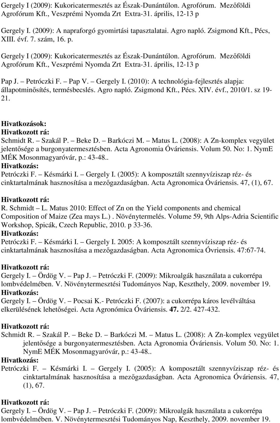 április, 12-13 p Pap J. Petróczki F. Pap V. Gergely I. (2010): A technológia-fejlesztés alapja: állapotminısítés, termésbecslés. Agro napló. Zsigmond Kft., Pécs. XIV. évf., 2010/1. sz 19-21.