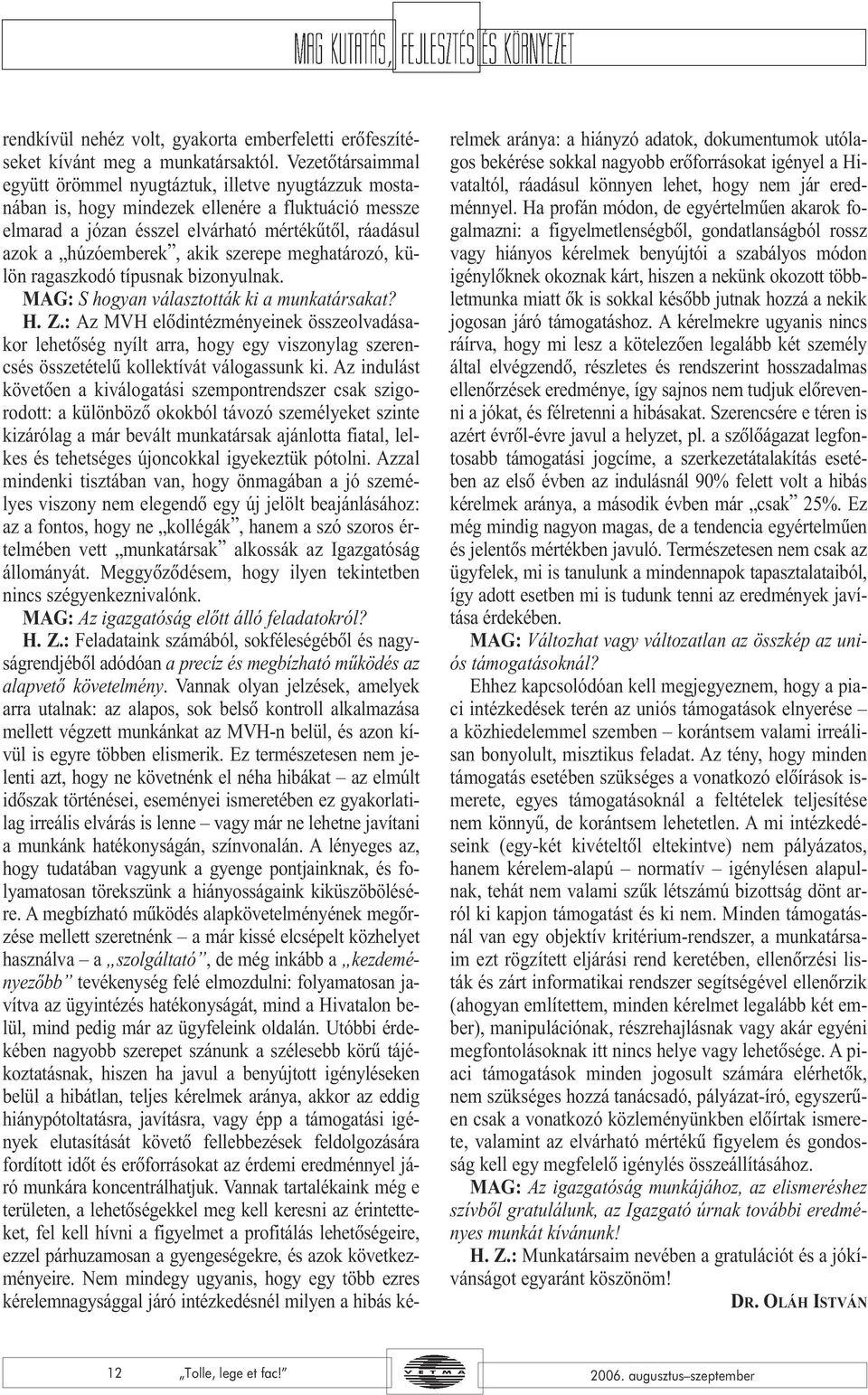 szerepe meghatározó, külön ragaszkodó típusnak bizonyulnak. MAG: S hogyan választották ki a munkatársakat? H. Z.