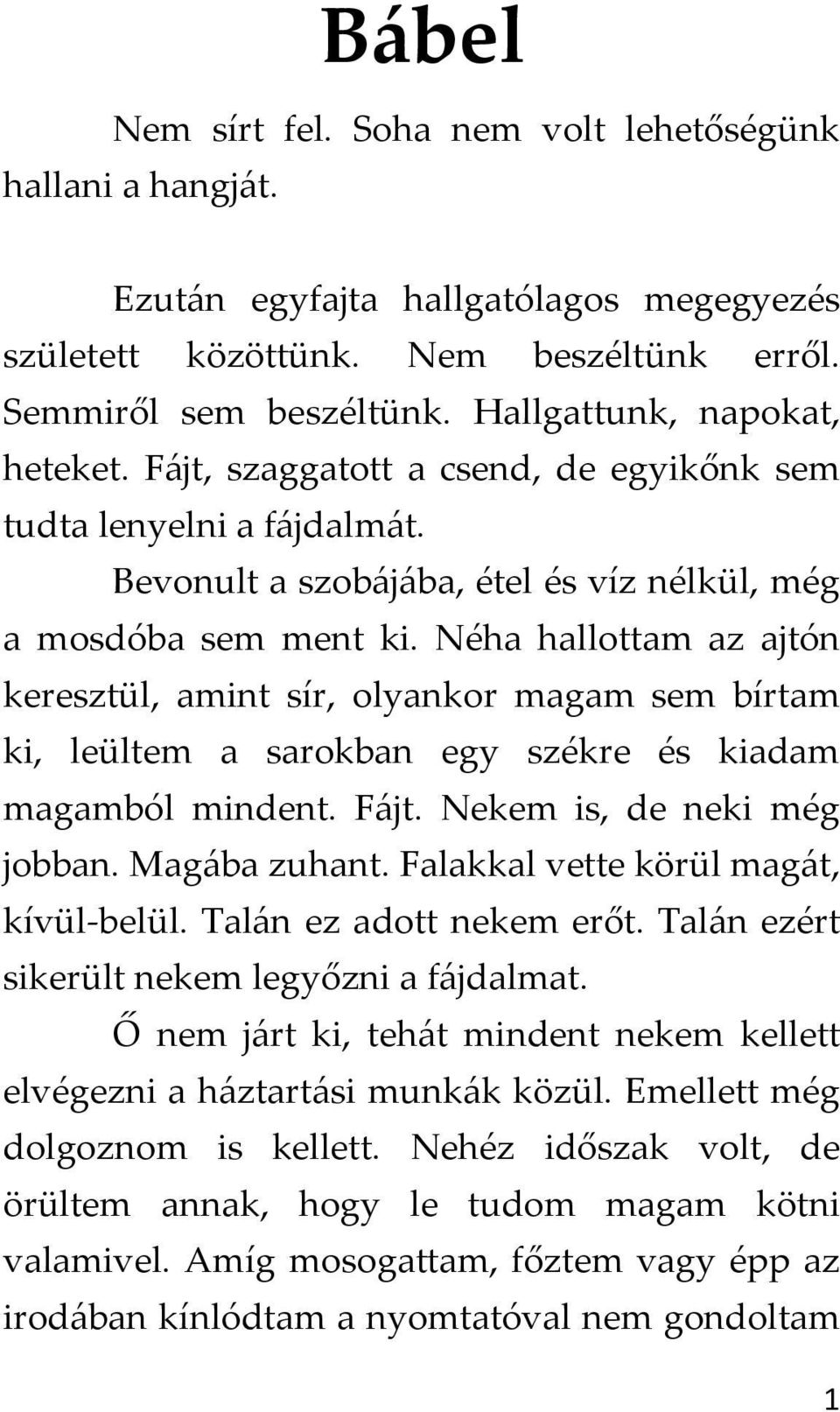 Néha hallottam az ajtón keresztül, amint sír, olyankor magam sem bírtam ki, leültem a sarokban egy székre és kiadam magamból mindent. Fájt. Nekem is, de neki még jobban. Magába zuhant.