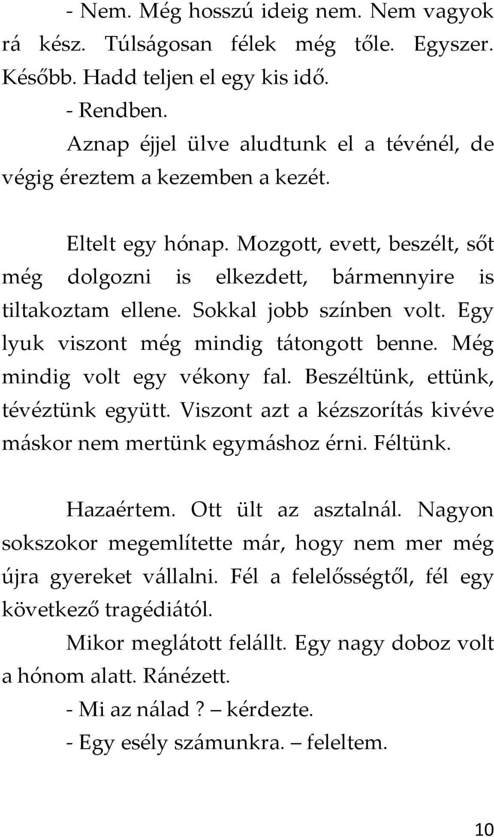 Sokkal jobb színben volt. Egy lyuk viszont még mindig tátongott benne. Még mindig volt egy vékony fal. Beszéltünk, ettünk, tévéztünk együtt.