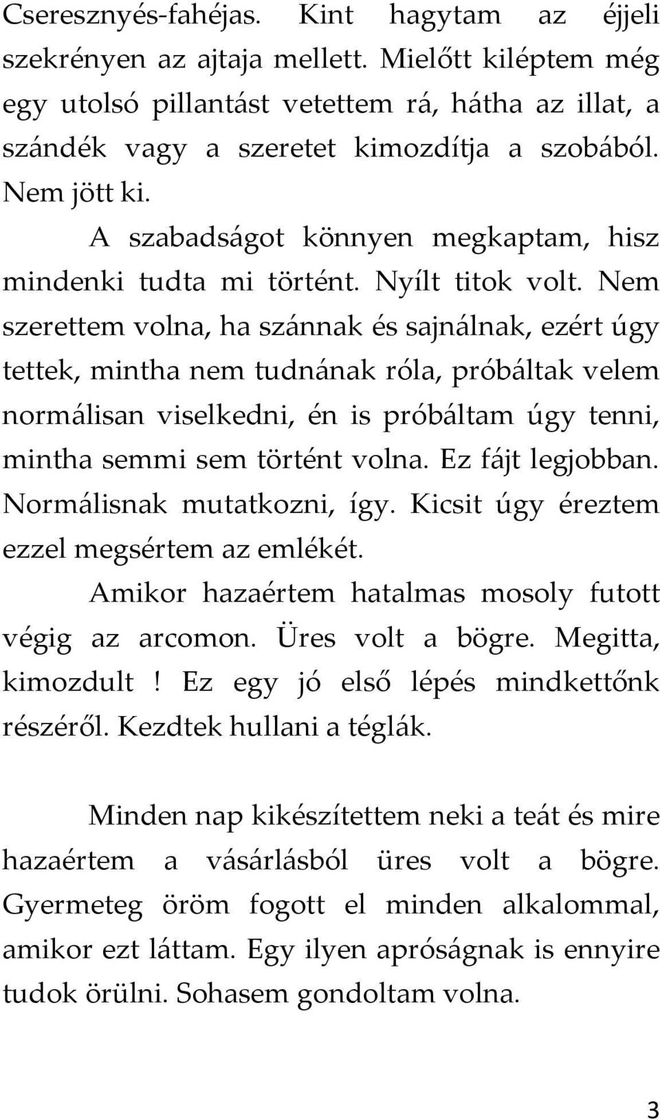 Nem szerettem volna, ha szánnak és sajnálnak, ezért úgy tettek, mintha nem tudnának róla, próbáltak velem normálisan viselkedni, én is próbáltam úgy tenni, mintha semmi sem történt volna.