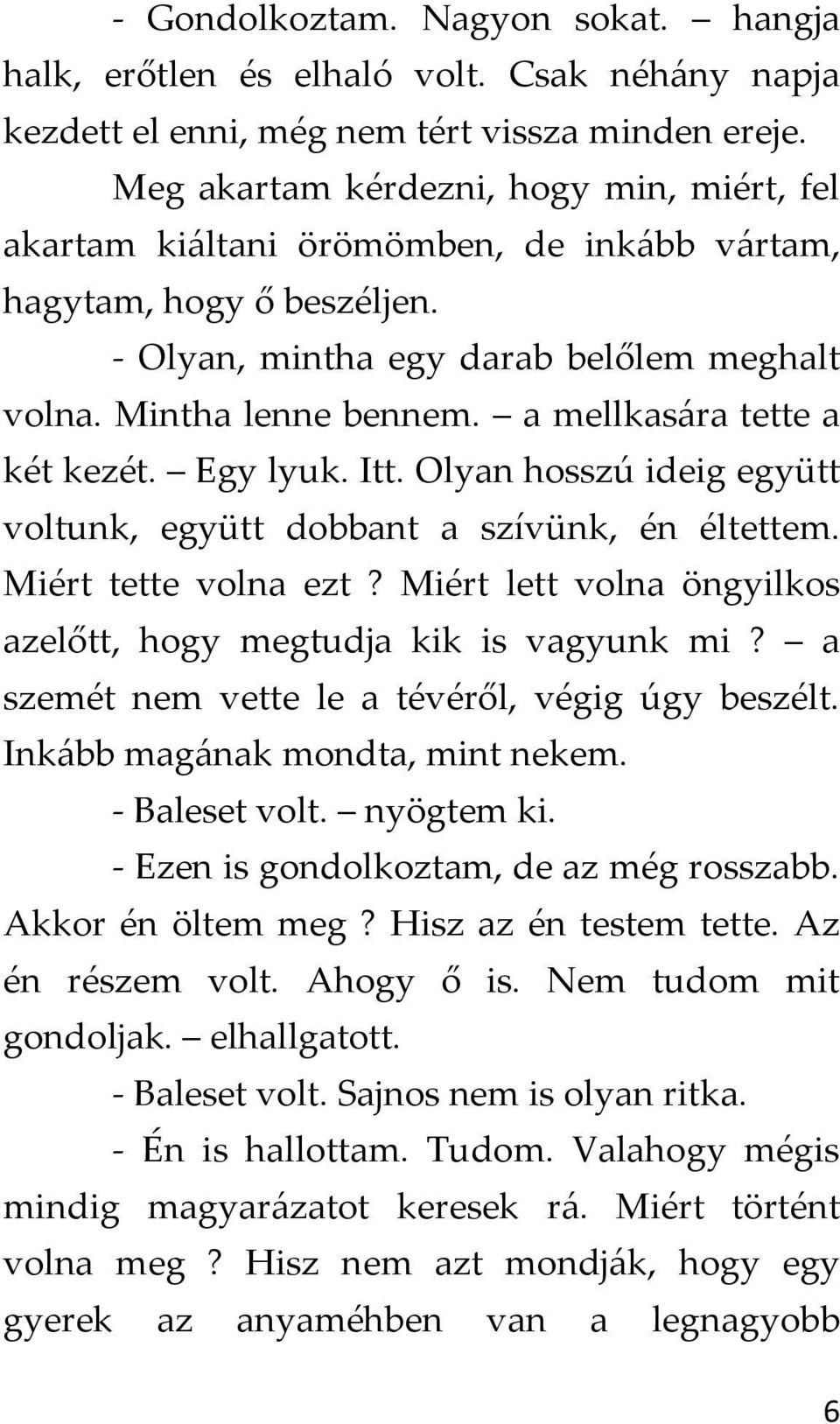 a mellkasára tette a két kezét. Egy lyuk. Itt. Olyan hosszú ideig együtt voltunk, együtt dobbant a szívünk, én éltettem. Miért tette volna ezt?