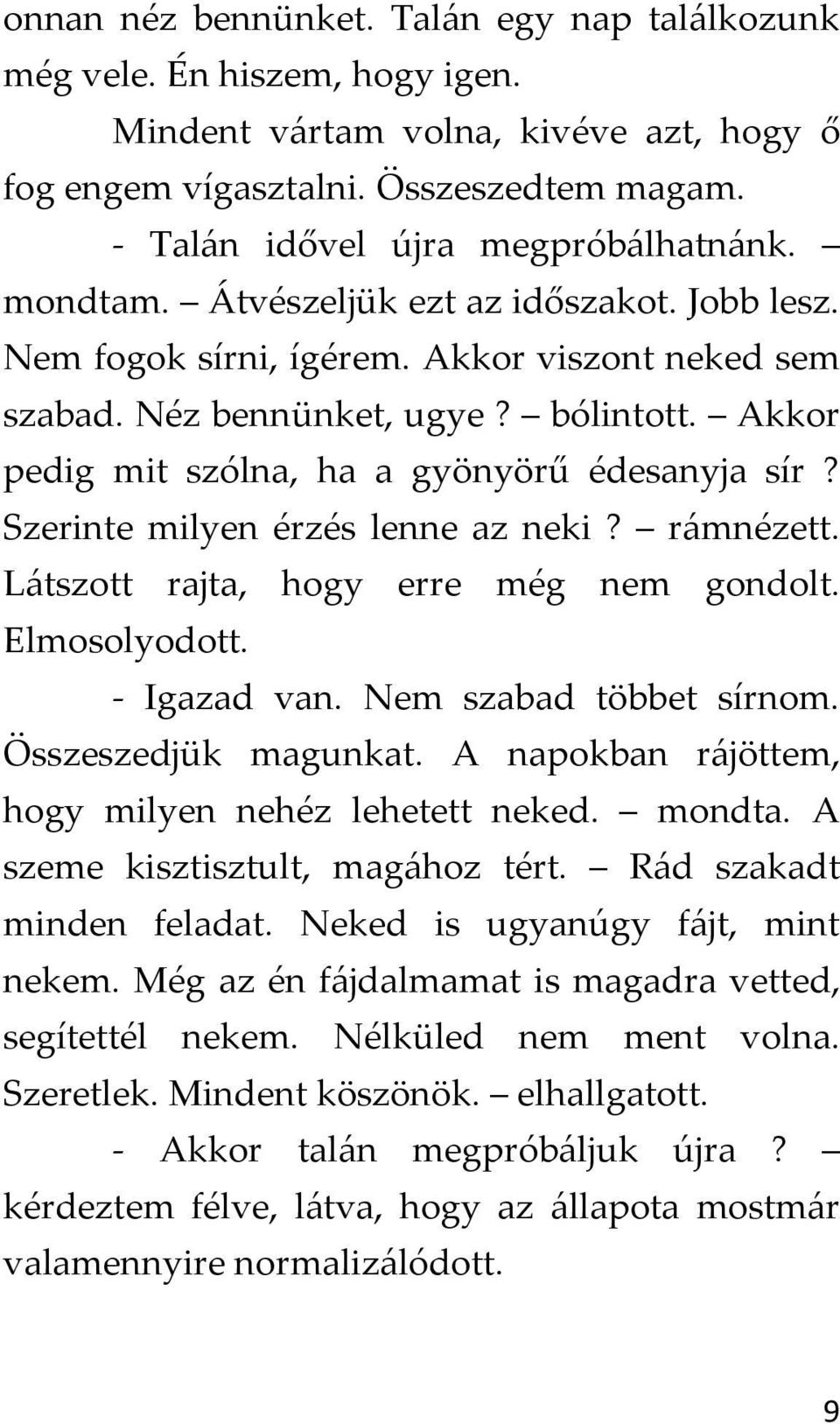 Szerinte milyen érzés lenne az neki? rámnézett. Látszott rajta, hogy erre még nem gondolt. Elmosolyodott. - Igazad van. Nem szabad többet sírnom. Összeszedjük magunkat.