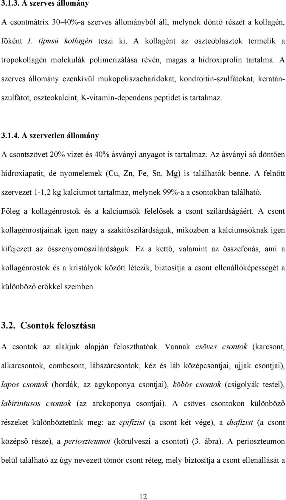 A szerves állomány ezenkívül mukopoliszacharidokat, kondroitin-szulfátokat, keratánszulfátot, oszteokalcint, K-vitamin-dependens peptidet is tartalmaz. 3.1.4.