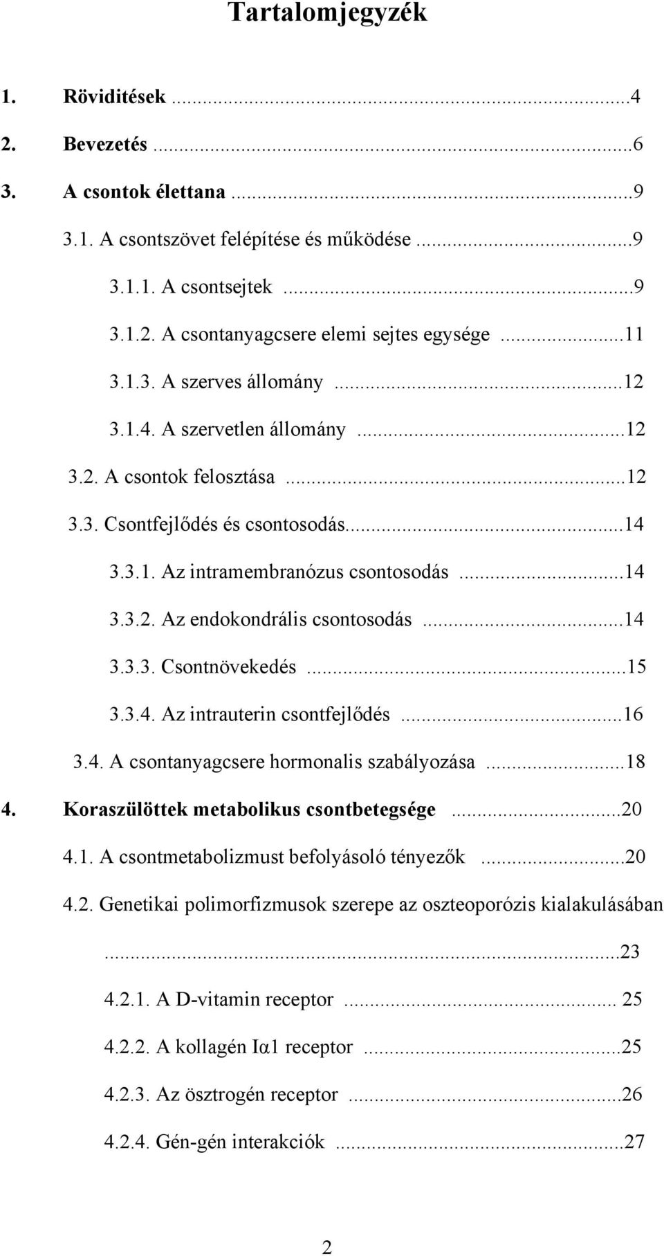 ..14 3.3.3. Csontnövekedés...15 3.3.4. Az intrauterin csontfejlődés...16 3.4. A csontanyagcsere hormonalis szabályozása...18 4. Koraszülöttek metabolikus csontbetegsége...20 4.1. A csontmetabolizmust befolyásoló tényezők.