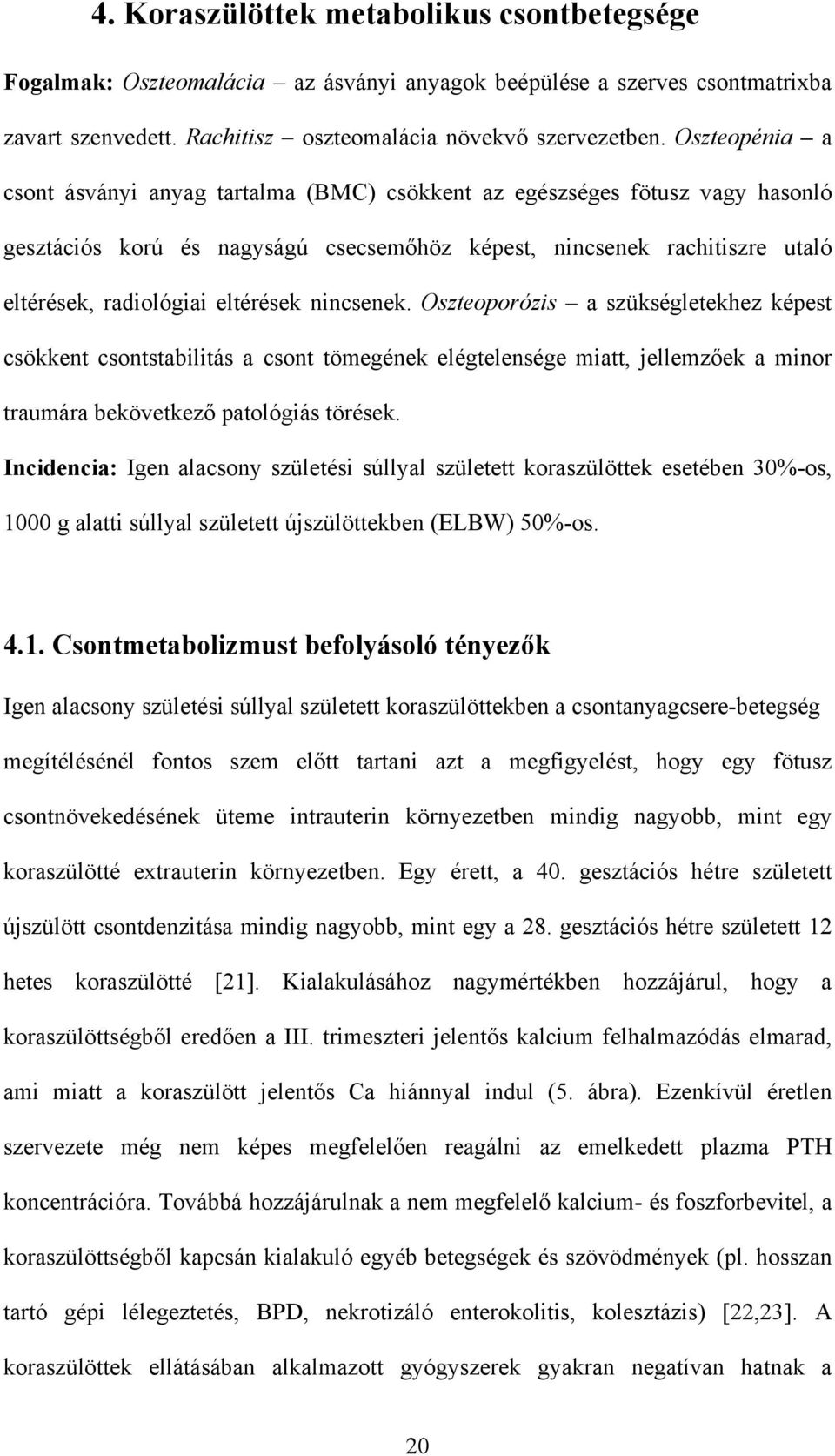 eltérések nincsenek. Oszteoporózis a szükségletekhez képest csökkent csontstabilitás a csont tömegének elégtelensége miatt, jellemzőek a minor traumára bekövetkező patológiás törések.