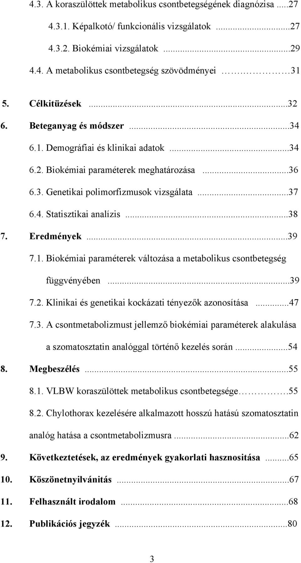 ..38 7. Eredmények...39 7.1. Biokémiai paraméterek változása a metabolikus csontbetegség függvényében...39 7.2. Klinikai és genetikai kockázati tényezők azonosítása...47 7.3. A csontmetabolizmust jellemző biokémiai paraméterek alakulása a szomatosztatin analóggal történő kezelés során.