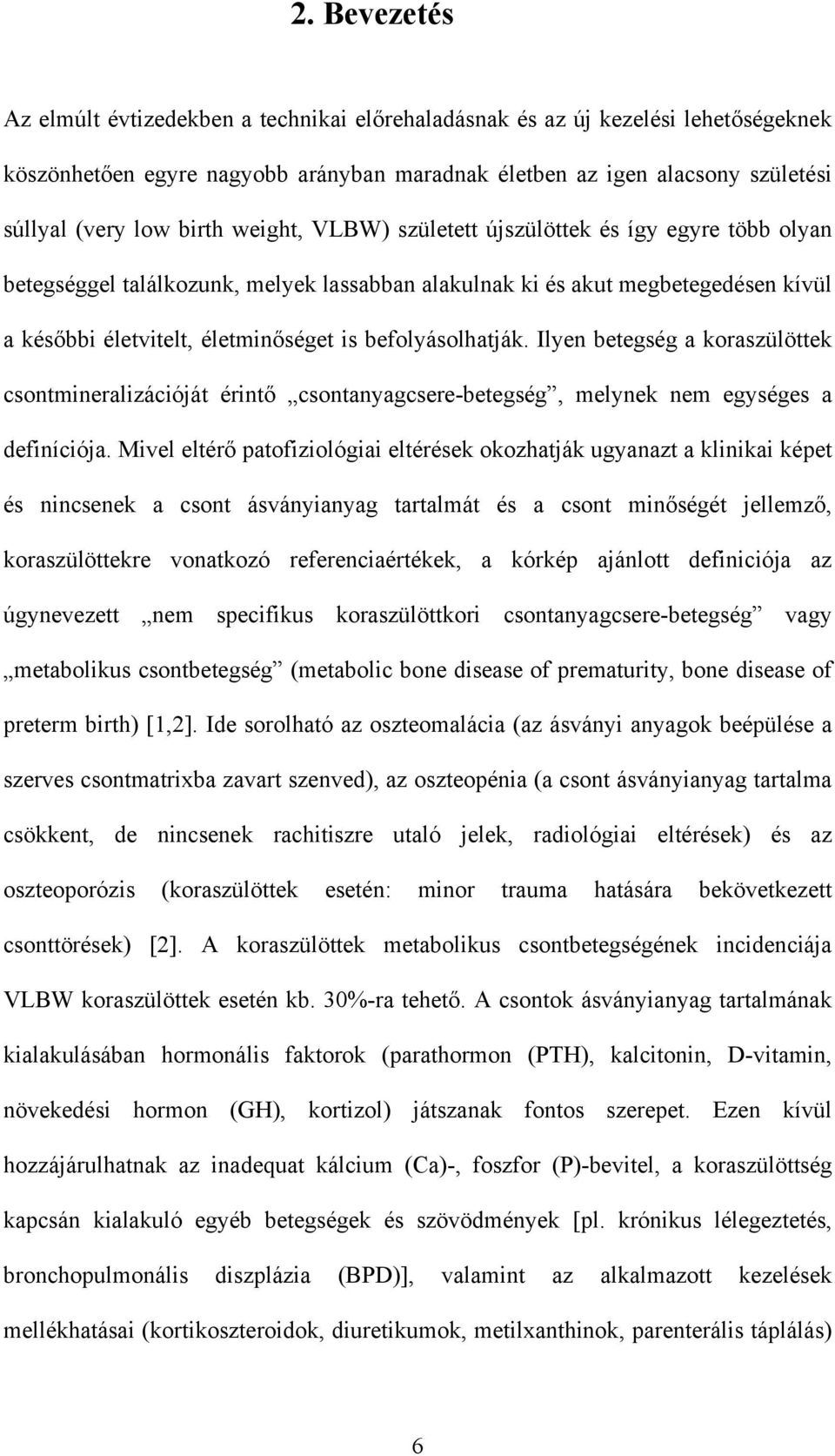 befolyásolhatják. Ilyen betegség a koraszülöttek csontmineralizációját érintő csontanyagcsere-betegség, melynek nem egységes a definíciója.