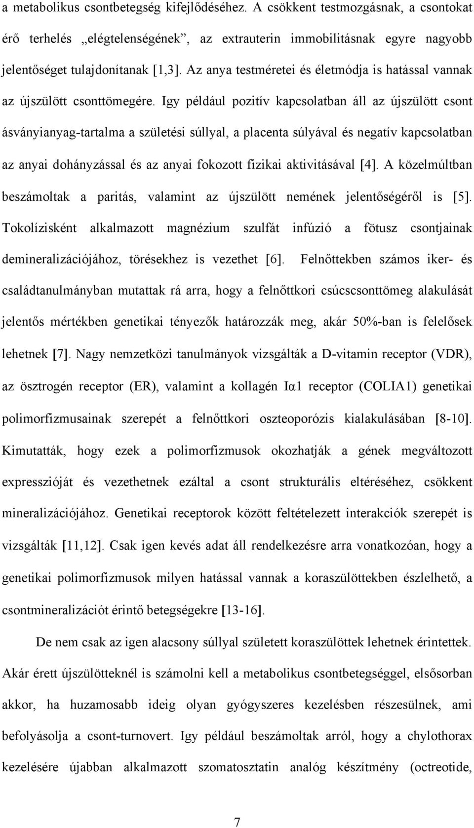 Igy például pozitív kapcsolatban áll az újszülött csont ásványianyag-tartalma a születési súllyal, a placenta súlyával és negatív kapcsolatban az anyai dohányzással és az anyai fokozott fizikai