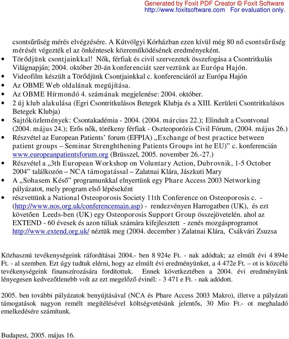 konferenciáról az Európa Hajón Az OBME Web oldalának megújítása. Az OBME Hírmondó 4. számának megjelenése: 2004. október. 2 új klub alakulása (Egri Csontritkulásos Betegek Klubja és a XIII.