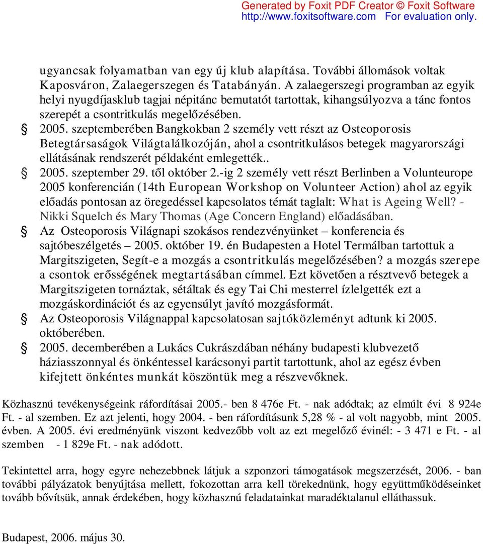 szeptemberében Bangkokban 2 személy vett részt az Osteoporosis Betegtársaságok Világtalálkozóján, ahol a csontritkulásos betegek magyarországi ellátásának rendszerét példaként emlegették.. 2005.