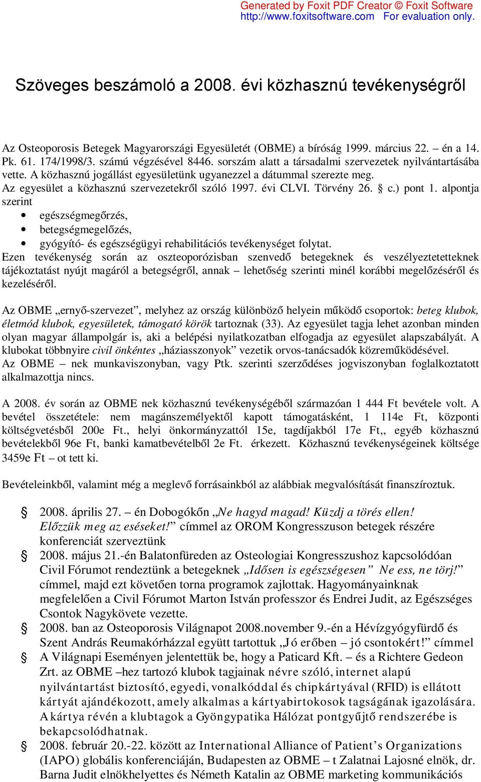 Törvény 26. c.) pont 1. alpontja szerint egészségmegőrzés, betegségmegelőzés, gyógyító- és egészségügyi rehabilitációs tevékenységet folytat.