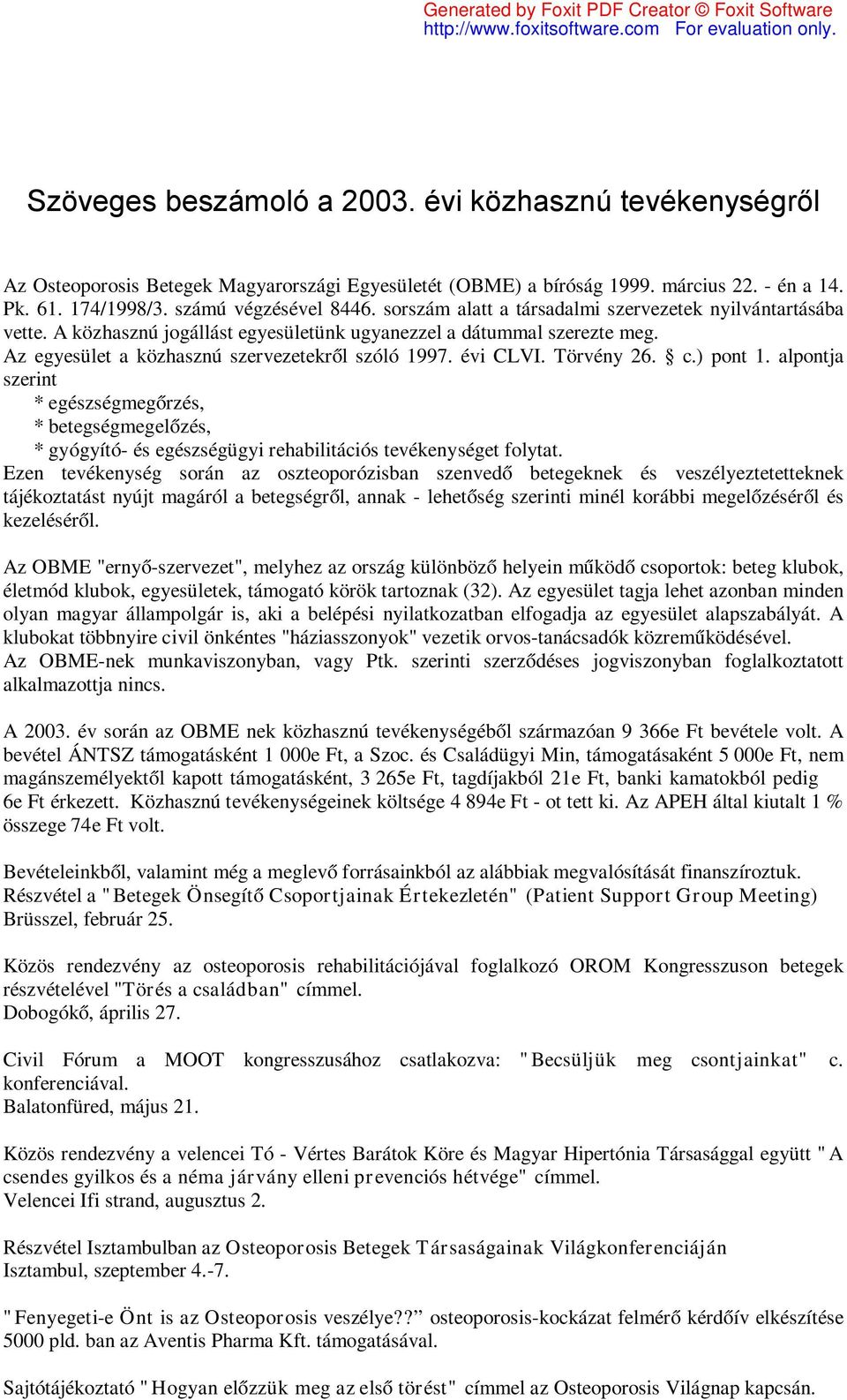 Törvény 26. c.) pont 1. alpontja szerint * egészségmegőrzés, * betegségmegelőzés, * gyógyító- és egészségügyi rehabilitációs tevékenységet folytat.