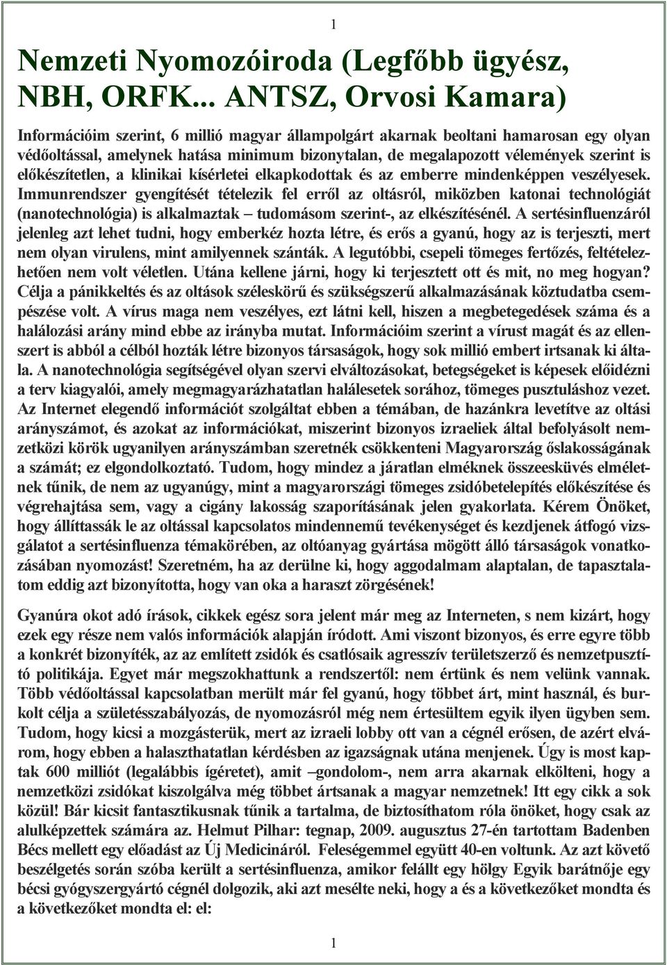 szerint is előkészítetlen, a klinikai kísérletei elkapkodottak és az emberre mindenképpen veszélyesek.