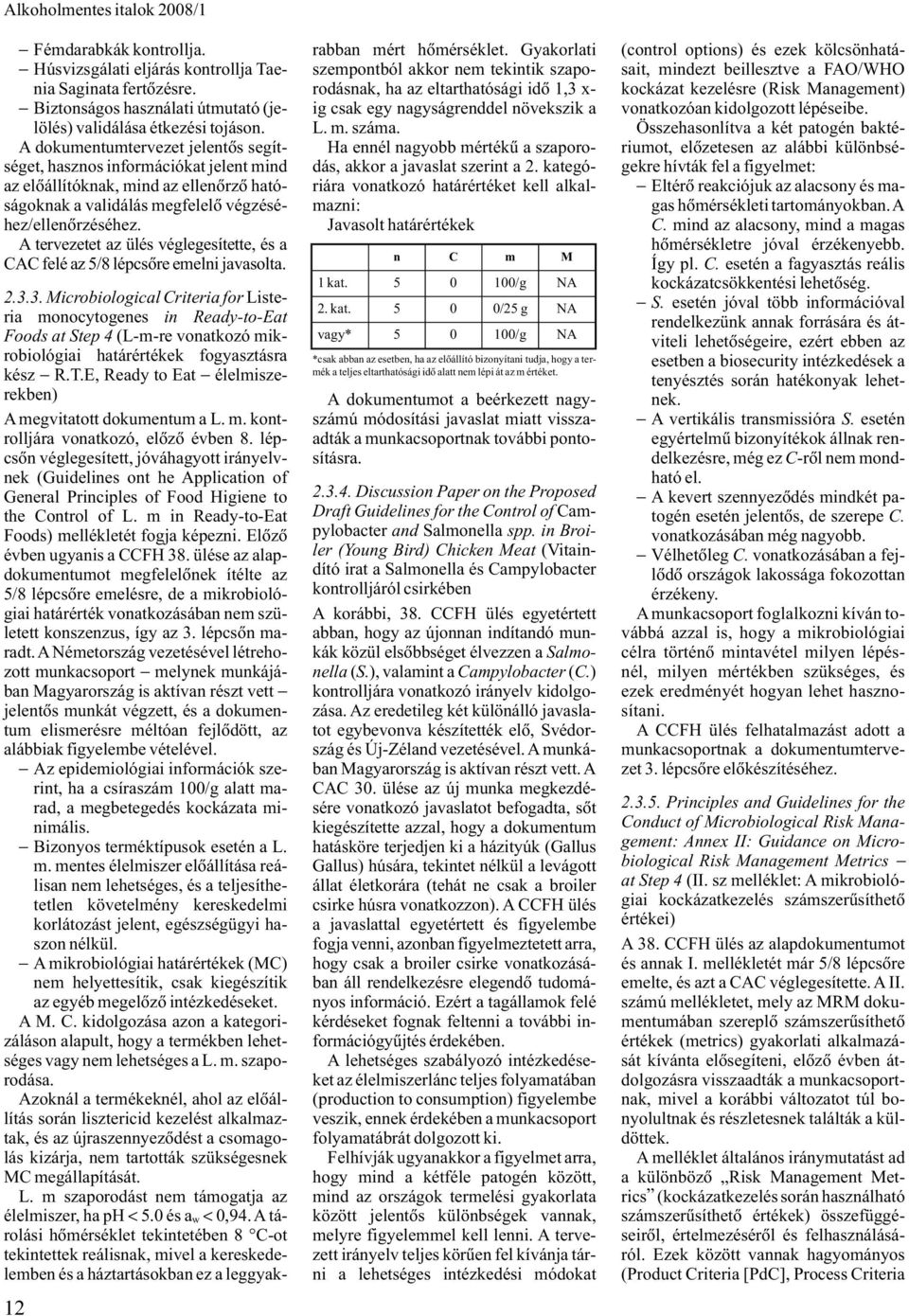 A tervezetet az ülés véglegesítette, és a CAC felé az 5/8 lépcsõre emelni javasolta. 12 2.3.