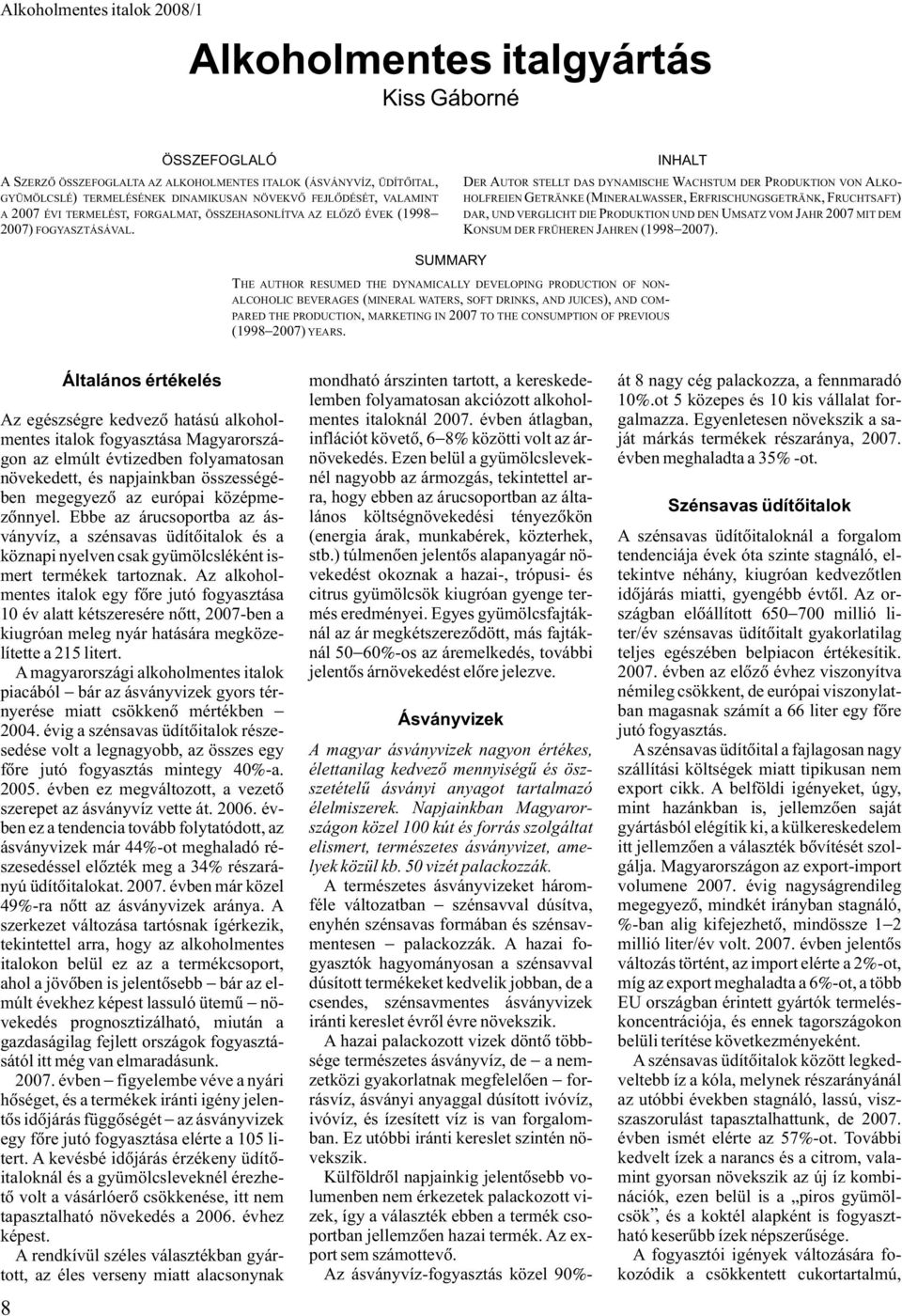 INHALT DER AUTOR STELLT DAS DYNAMISCHE WACHSTUM DER PRODUKTION VON ALKO- HOLFREIEN GETRÄNKE (MINERALWASSER, ERFRISCHUNGSGETRÄNK, FRUCHTSAFT) DAR, UND VERGLICHT DIE PRODUKTION UND DEN UMSATZ VOM JAHR