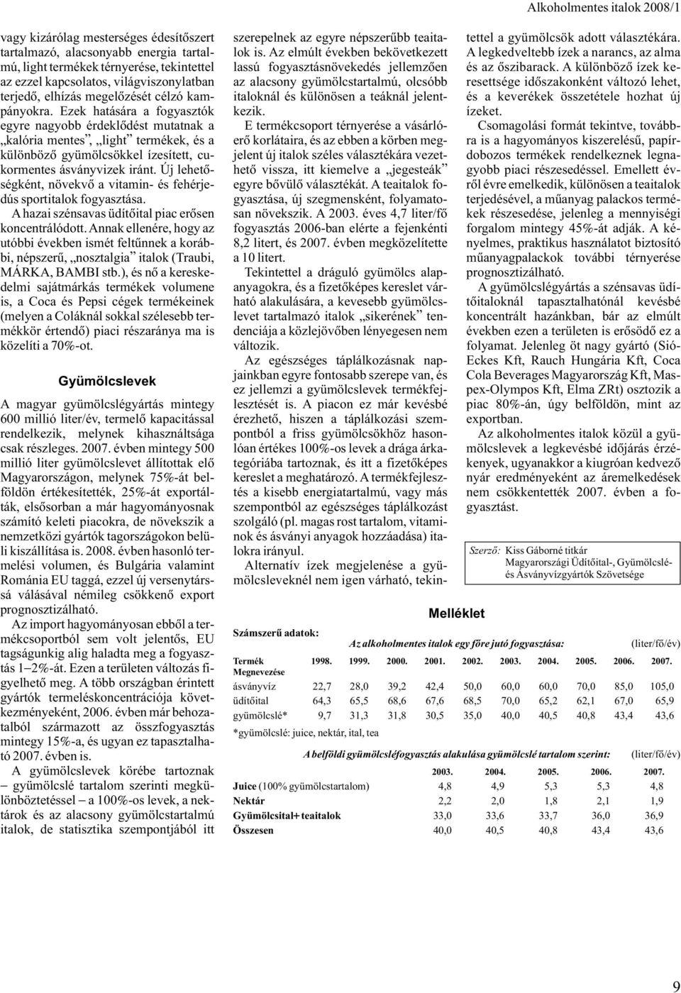 Új lehetõségként, növekvõ a vitamin- és fehérjedús sportitalok fogyasztása. A hazai szénsavas üdítõital piac erõsen koncentrálódott.