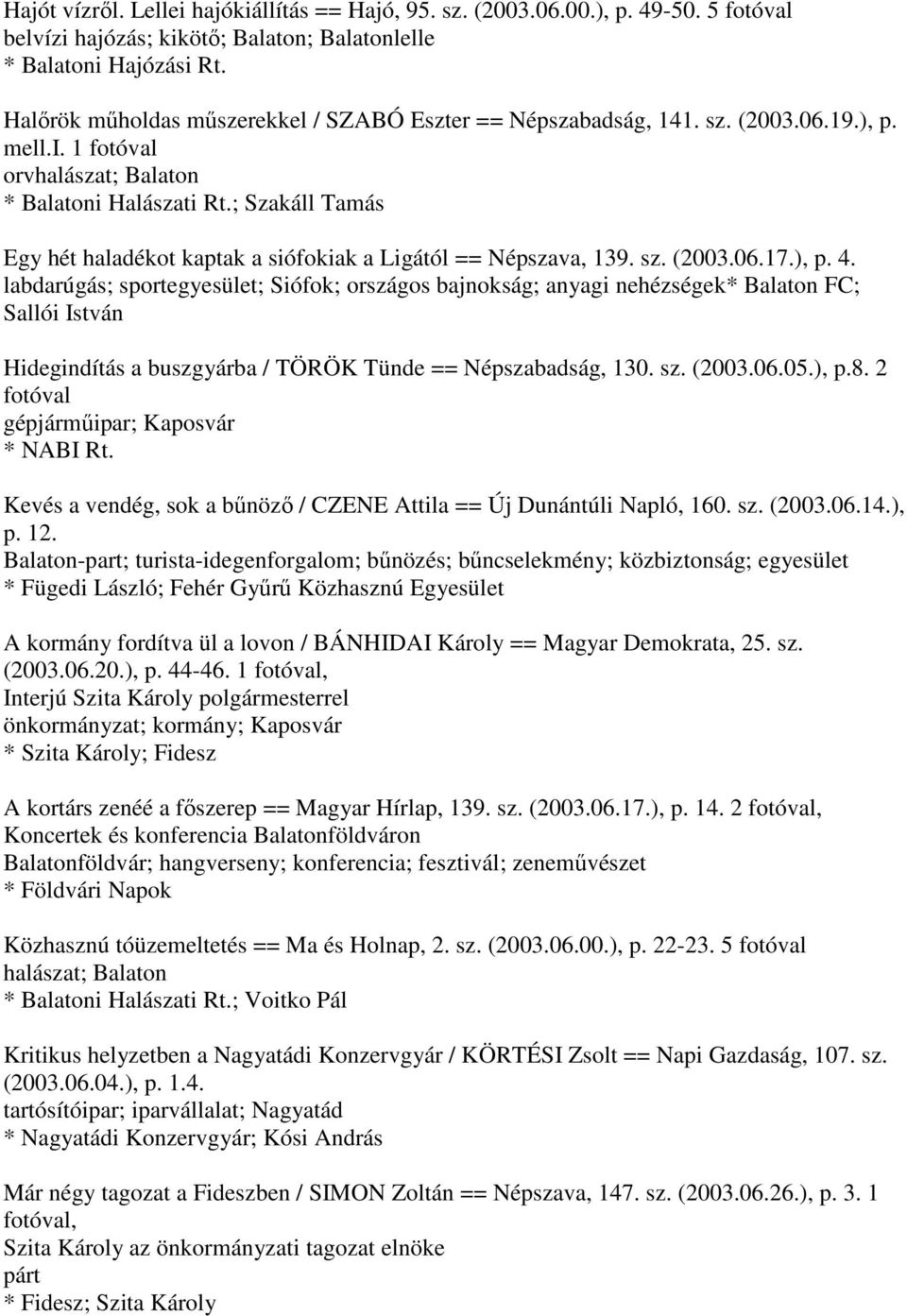 ; Szakáll Tamás Egy hét haladékot kaptak a siófokiak a Ligától == Népszava, 139. sz. (2003.06.17.), p. 4.