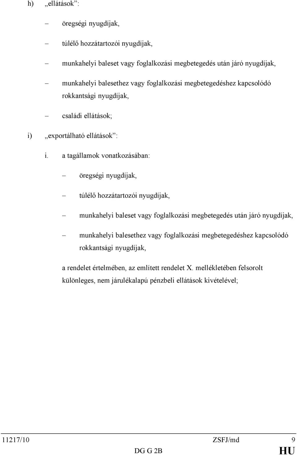 a tagállamok vonatkozásában: öregségi nyugdíjak, túlélő hozzátartozói nyugdíjak, munkahelyi baleset vagy foglalkozási megbetegedés után járó nyugdíjak, munkahelyi