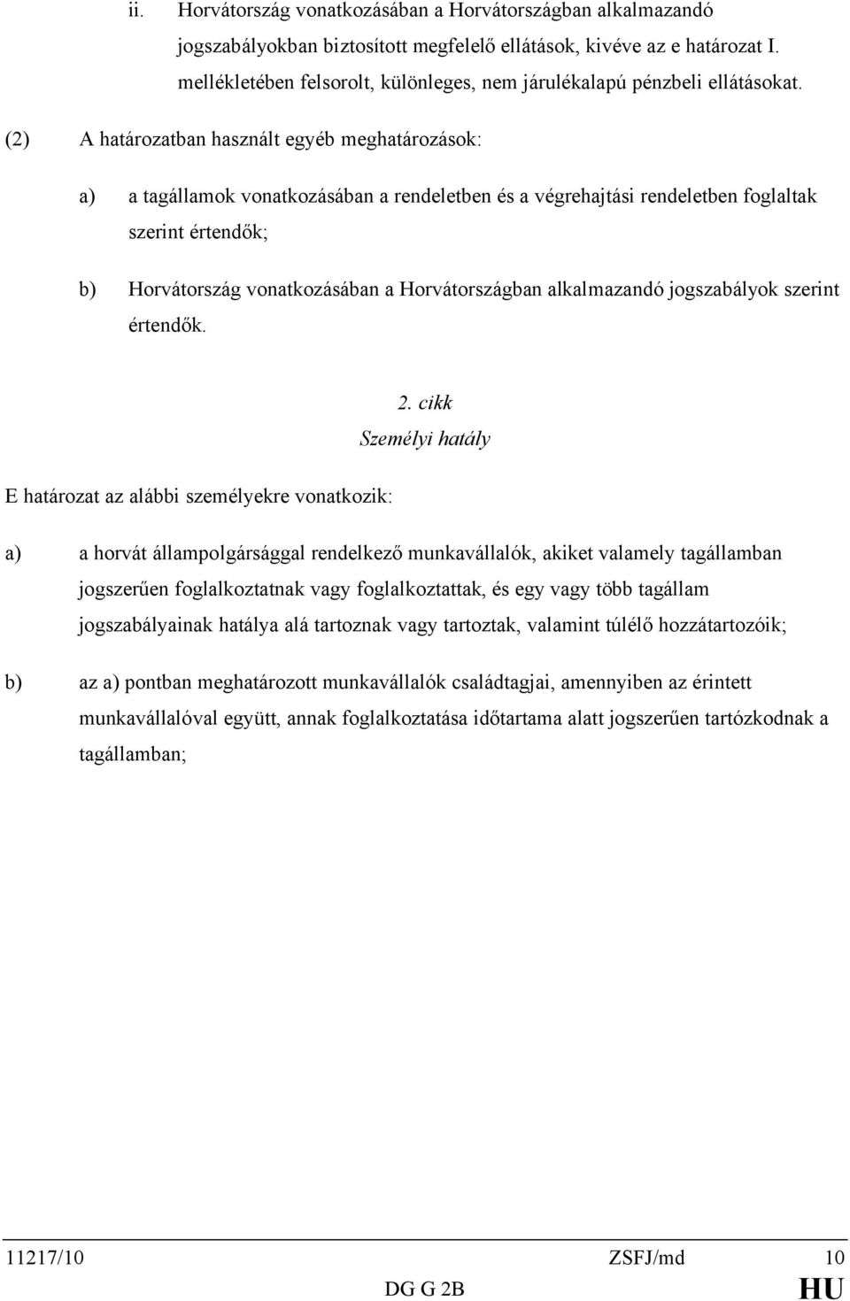 (2) A határozatban használt egyéb meghatározások: a) a tagállamok vonatkozásában a rendeletben és a végrehajtási rendeletben foglaltak szerint értendők; b) Horvátország vonatkozásában a
