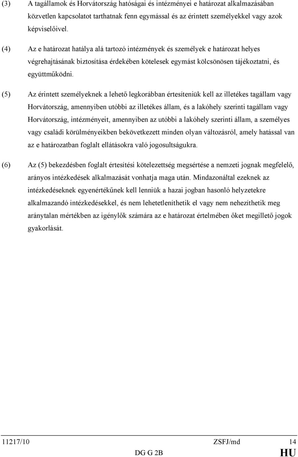 (5) Az érintett személyeknek a lehető legkorábban értesíteniük kell az illetékes tagállam vagy Horvátország, amennyiben utóbbi az illetékes állam, és a lakóhely szerinti tagállam vagy Horvátország,