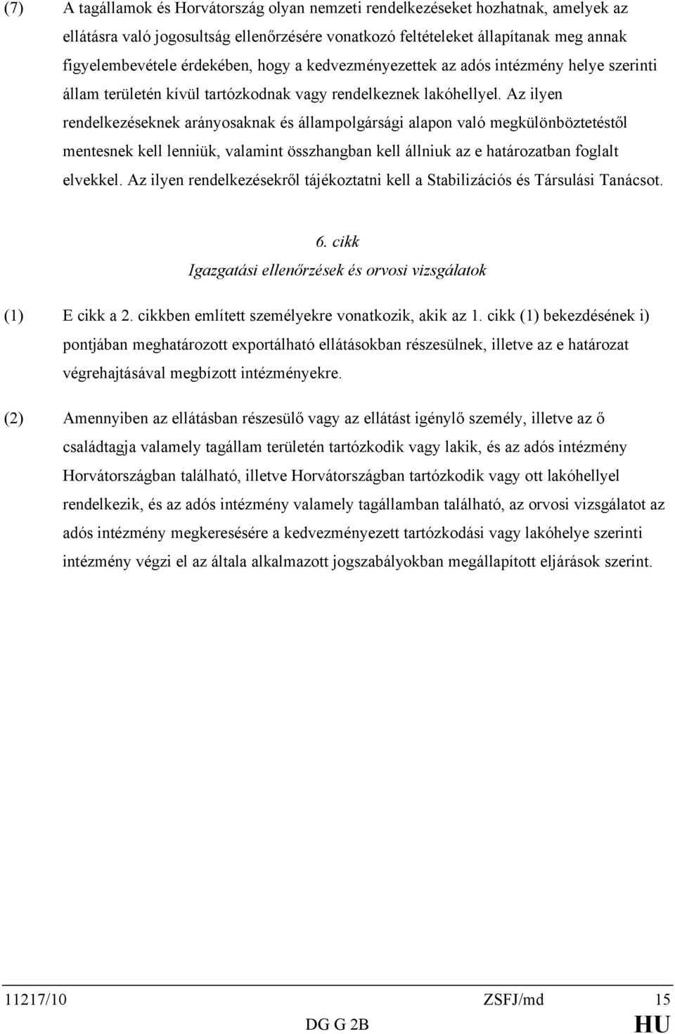 Az ilyen rendelkezéseknek arányosaknak és állampolgársági alapon való megkülönböztetéstől mentesnek kell lenniük, valamint összhangban kell állniuk az e határozatban foglalt elvekkel.