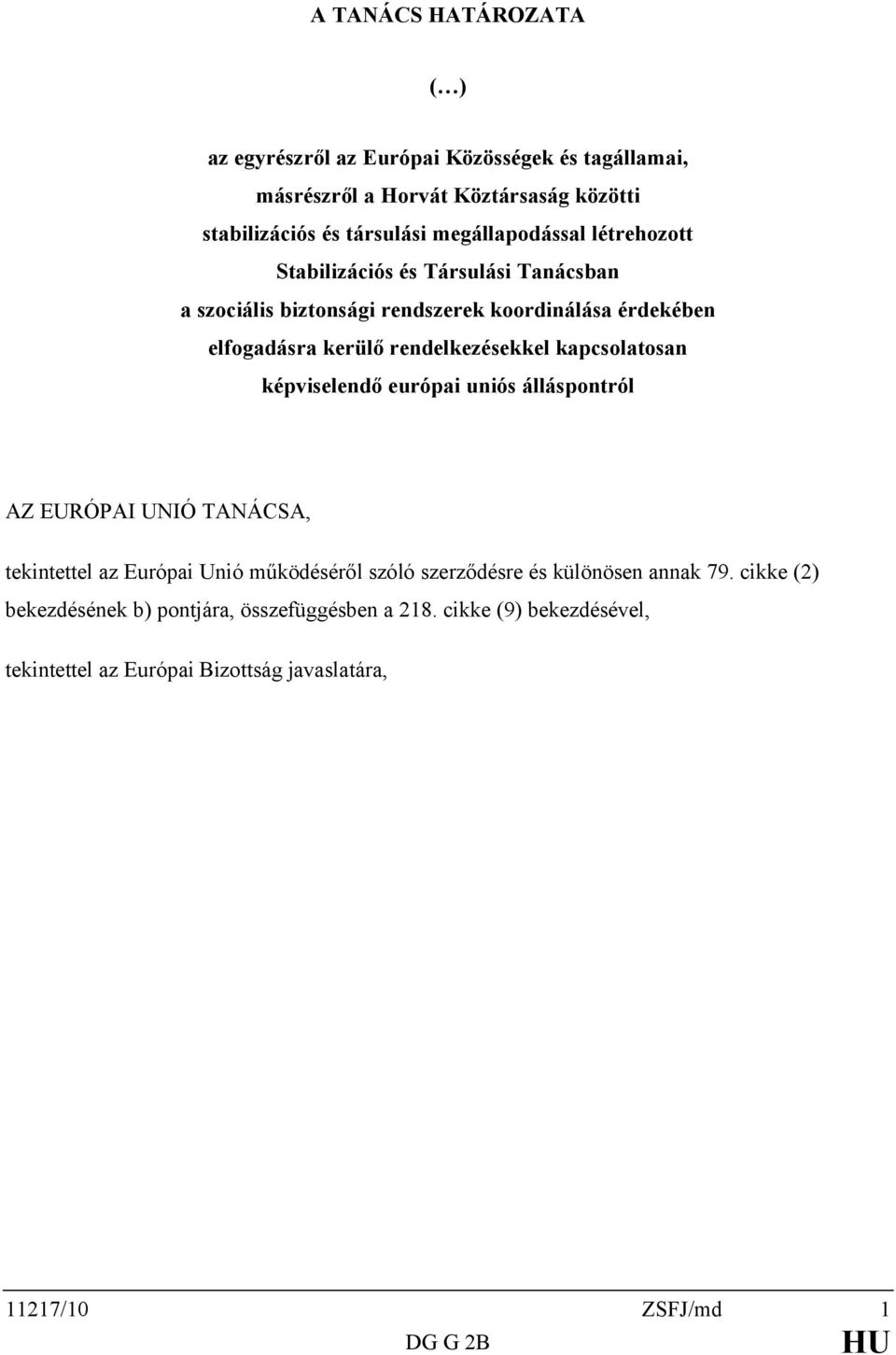 rendelkezésekkel kapcsolatosan képviselendő európai uniós álláspontról AZ EURÓPAI UNIÓ TANÁCSA, tekintettel az Európai Unió működéséről szóló