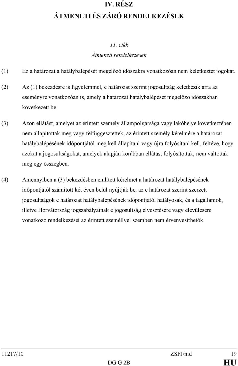 (3) Azon ellátást, amelyet az érintett személy állampolgársága vagy lakóhelye következtében nem állapítottak meg vagy felfüggesztettek, az érintett személy kérelmére a határozat hatálybalépésének