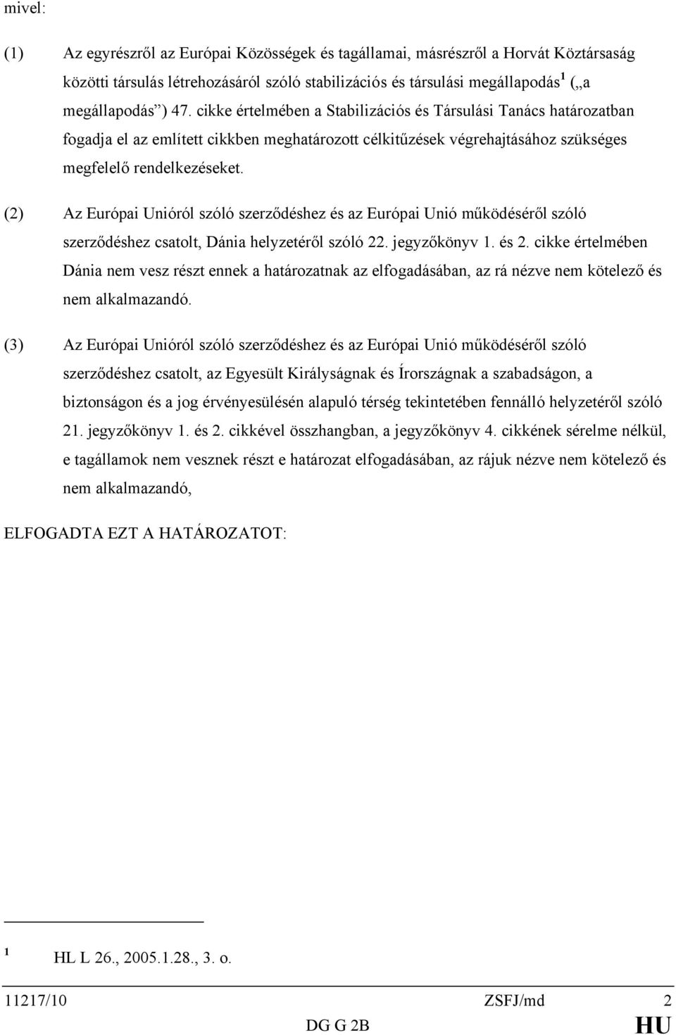 (2) Az Európai Unióról szóló szerződéshez és az Európai Unió működéséről szóló szerződéshez csatolt, Dánia helyzetéről szóló 22. jegyzőkönyv 1. és 2.