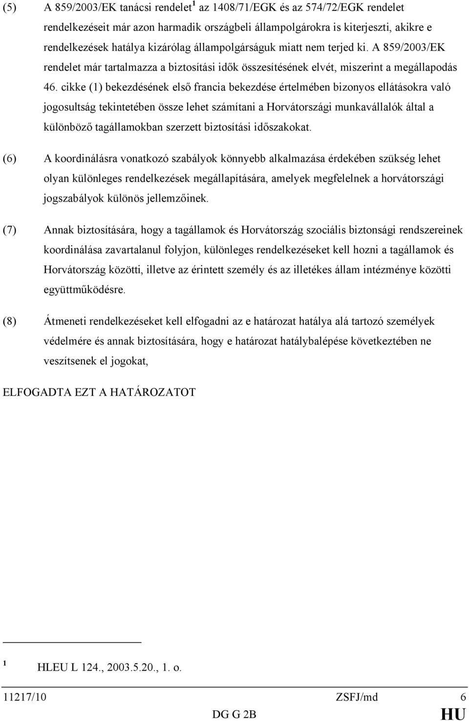 cikke (1) bekezdésének első francia bekezdése értelmében bizonyos ellátásokra való jogosultság tekintetében össze lehet számítani a Horvátországi munkavállalók által a különböző tagállamokban