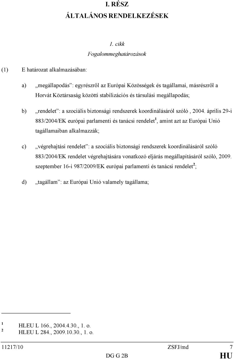 megállapodás; b) rendelet : a szociális biztonsági rendszerek koordinálásáról szóló, 2004.