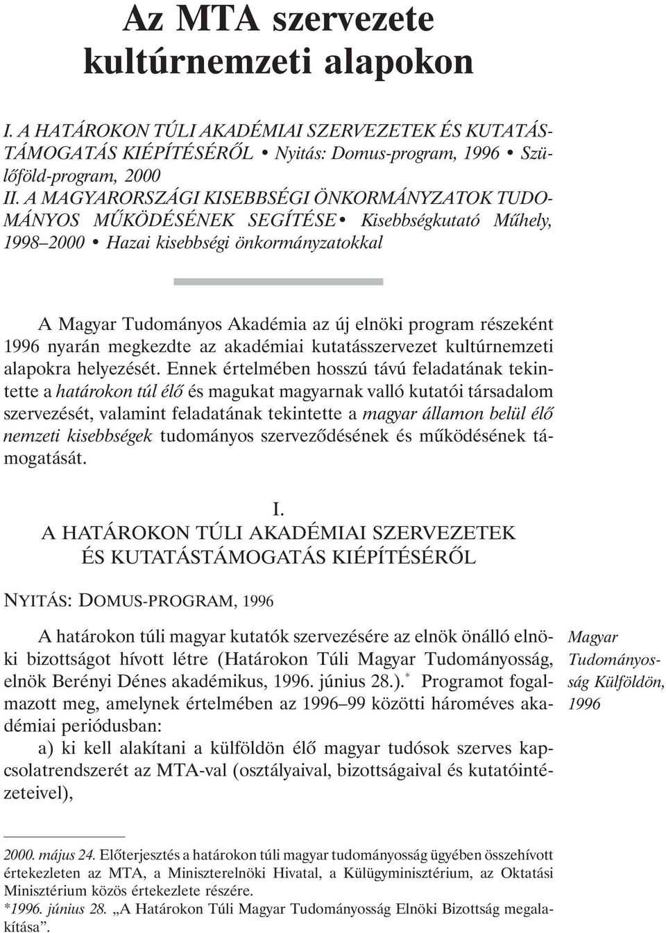 részeként 1996 nyarán megkezdte az akadémiai kutatásszervezet kultúrnemzeti alapokra helyezését.