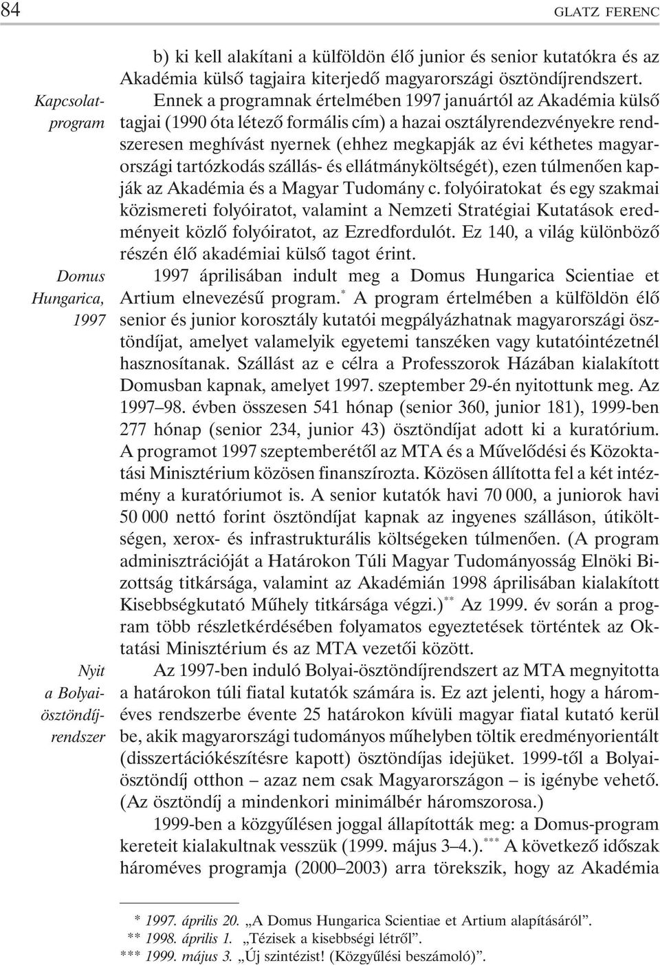 Ennek a programnak értelmében 1997 januártól az Akadémia külsõ tagjai (1990 óta létezõ formális cím) a hazai osztályrendezvényekre rendszeresen meghívást nyernek (ehhez megkapják az évi kéthetes