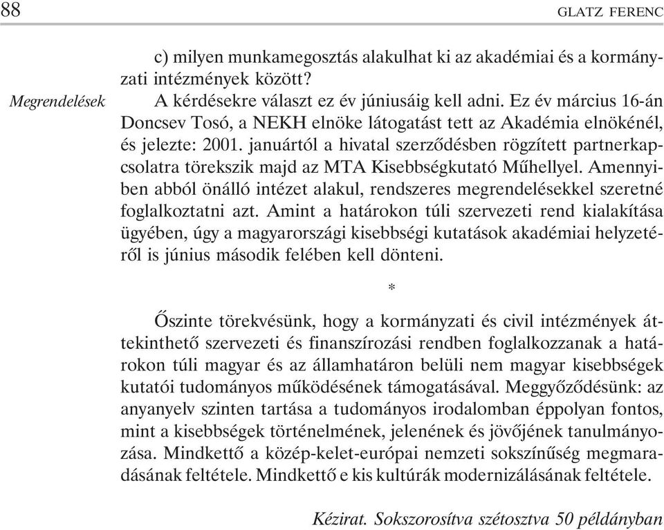 januártól a hivatal szerzõdésben rögzített partnerkapcsolatra törekszik majd az MTA Kisebbségkutató Mûhellyel.