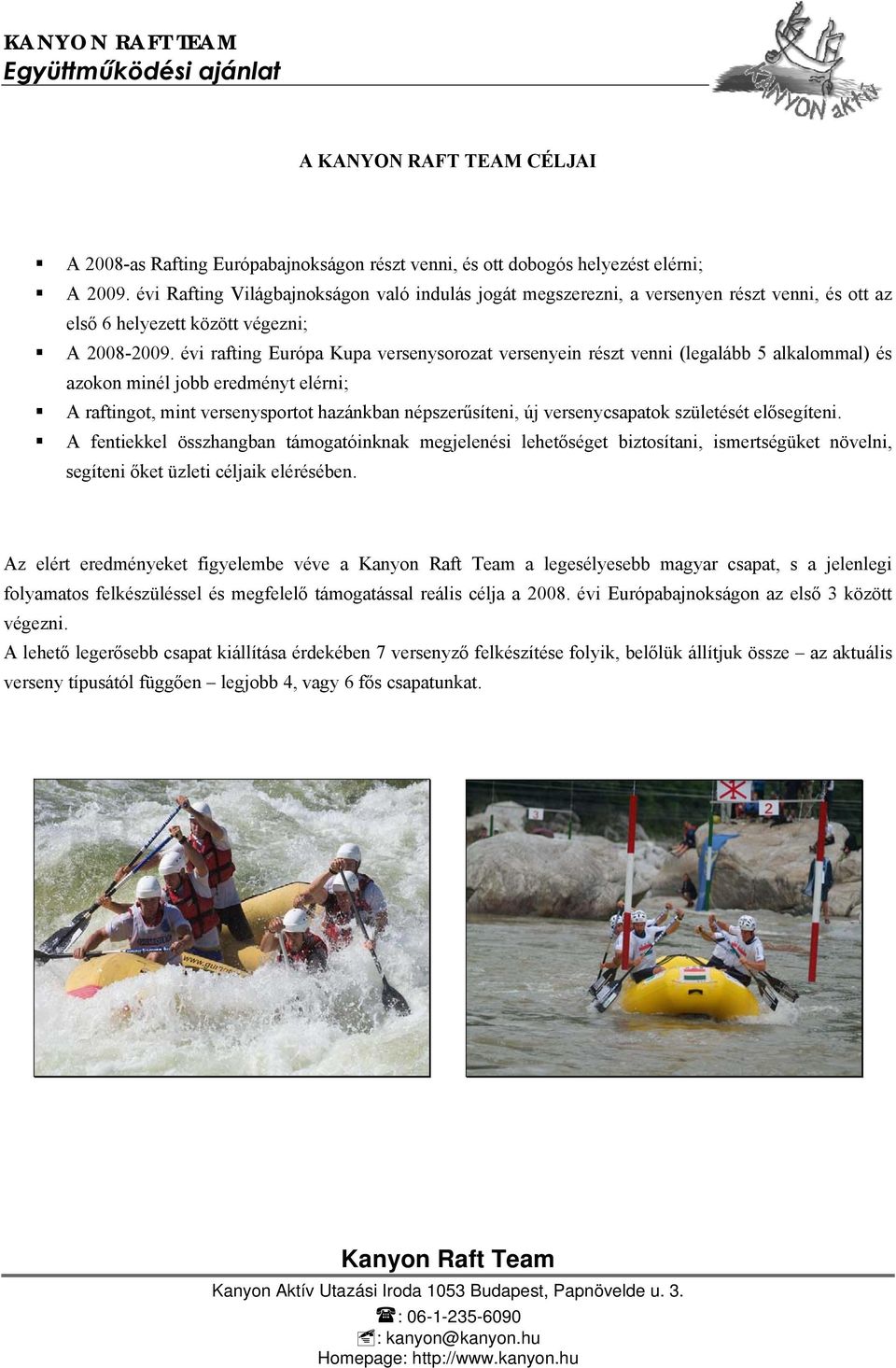 évi rafting Európa Kupa versenysorozat versenyein részt venni (legalább 5 alkalommal) és azokon minél jobb eredményt elérni; A raftingot, mint versenysportot hazánkban népszerűsíteni, új