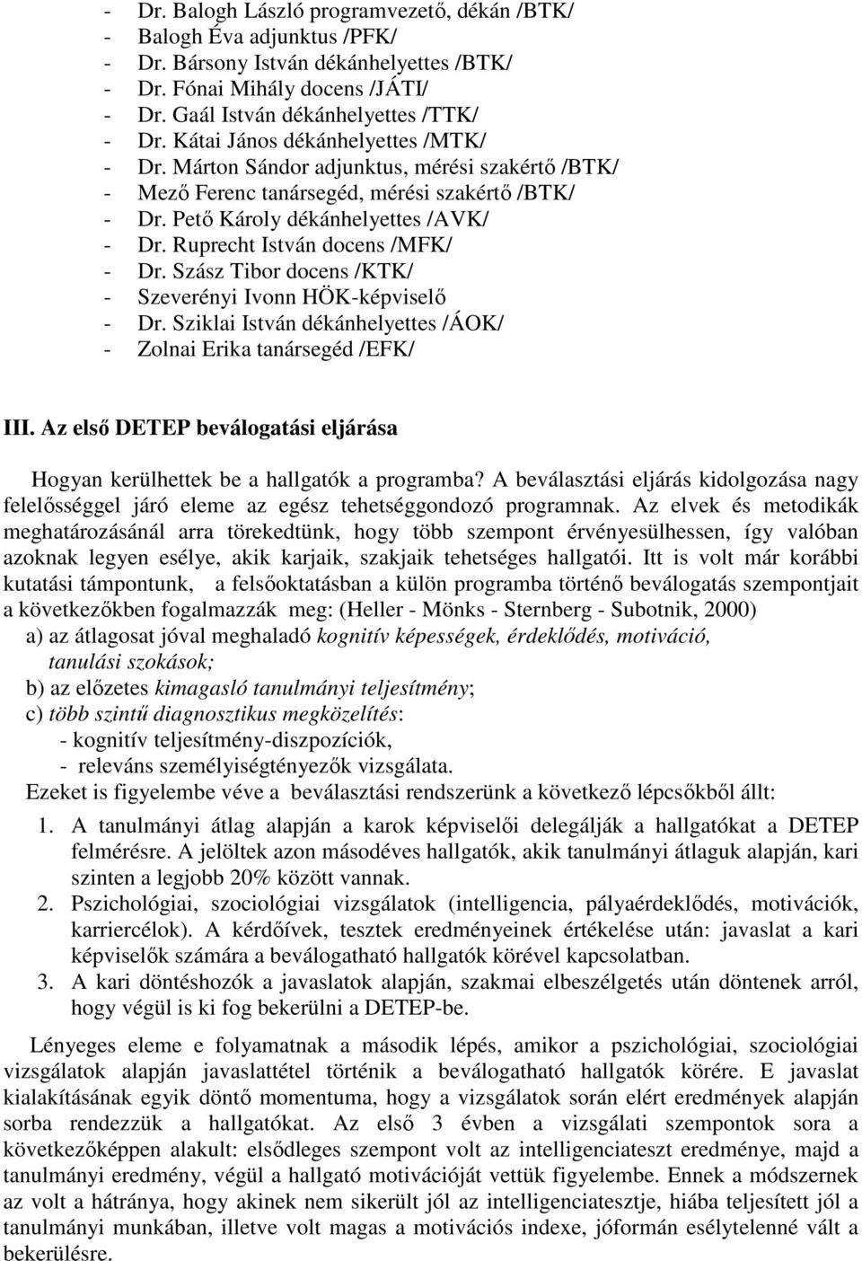 Ruprecht István docens /MFK/ - Dr. Szász Tibor docens /KTK/ - Szeverényi Ivonn HÖK-képviselő - Dr. Sziklai István dékánhelyettes /ÁOK/ - Zolnai Erika tanársegéd /EFK/ III.