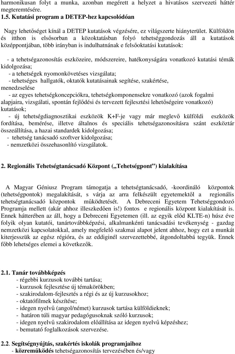 Külföldön és itthon is elsősorban a közoktatásban folyó tehetséggondozás áll a kutatások középpontjában, több irányban is indulhatnának e felsőoktatási kutatások: - a tehetségazonosítás eszközeire,