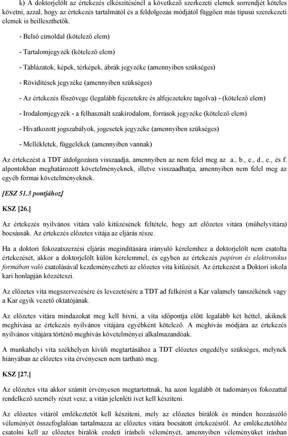 - Belső címoldal (kötelező elem) - Tartalomjegyzék (kötelező elem) - Táblázatok, képek, térképek, ábrák jegyzéke (amennyiben szükséges) - Rövidítések jegyzéke (amennyiben szükséges) - Az értekezés