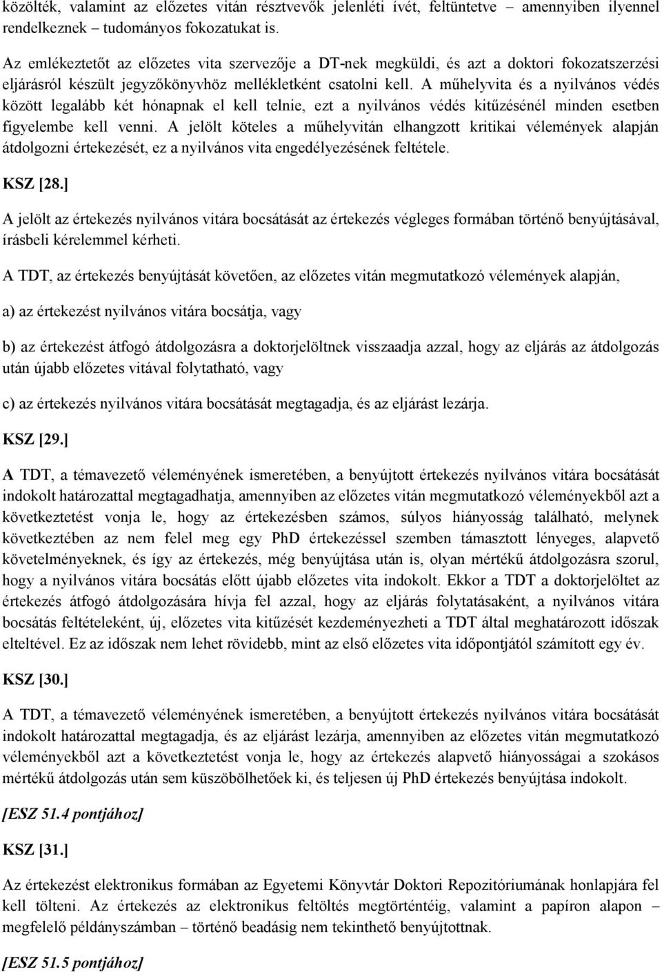 A műhelyvita és a nyilvános védés között legalább két hónapnak el kell telnie, ezt a nyilvános védés kitűzésénél minden esetben figyelembe kell venni.