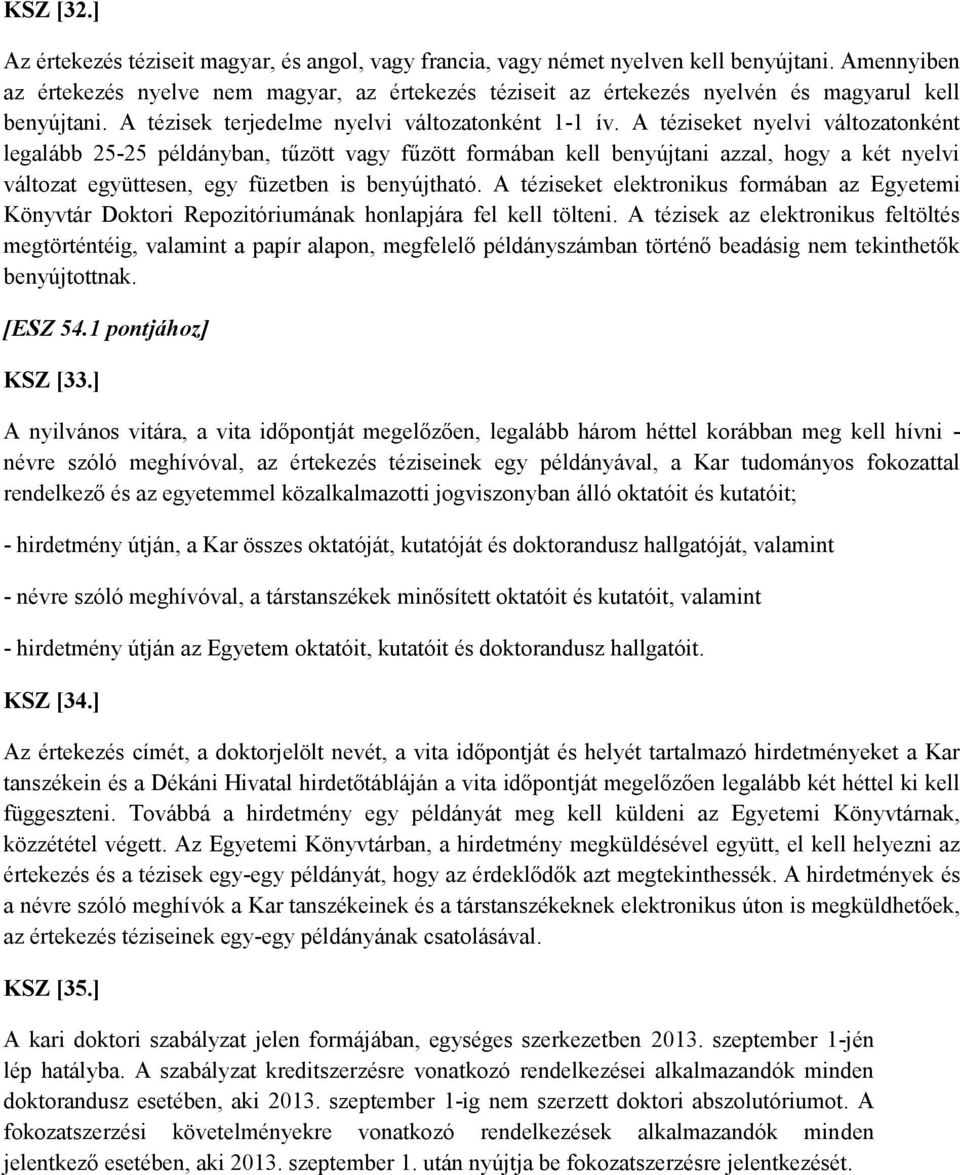 A téziseket nyelvi változatonként legalább 25-25 példányban, tűzött vagy fűzött formában kell benyújtani azzal, hogy a két nyelvi változat együttesen, egy füzetben is benyújtható.