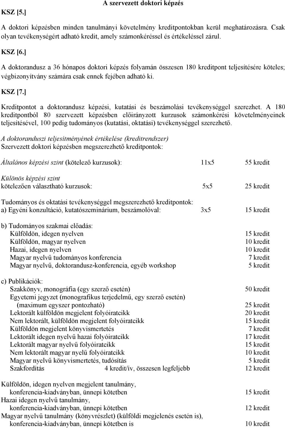 ] A doktorandusz a 36 hónapos doktori képzés folyamán összesen 180 kreditpont teljesítésére köteles; végbizonyítvány számára csak ennek fejében adható ki. KSZ [7.