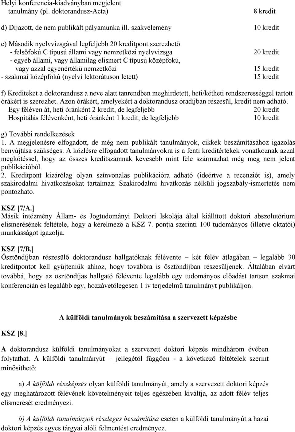 középfokú, vagy azzal egyenértékű nemzetközi 15 kredit - szakmai középfokú (nyelvi lektorátuson letett) 15 kredit f) Krediteket a doktorandusz a neve alatt tanrendben meghirdetett, heti/kétheti